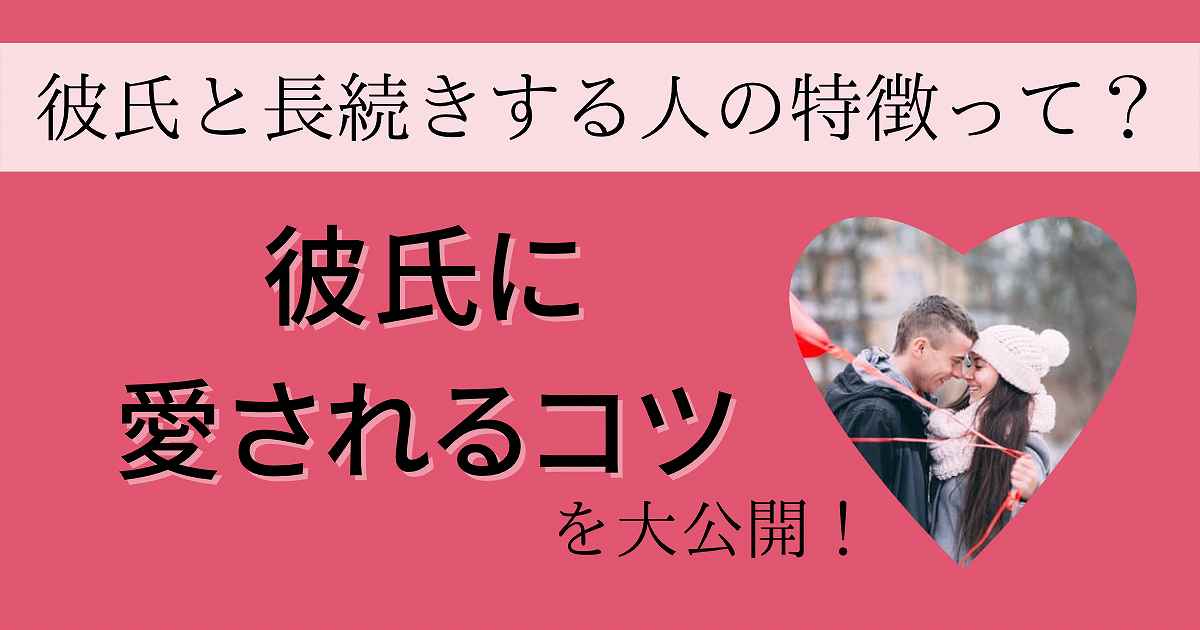 彼氏と長続きする人の特徴って？彼氏に愛されるコツを大公開！